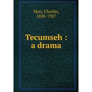 Tecumseh, a Drama, And, Canadian Poems (Classic Reprint)