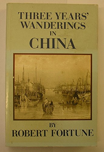 Three Years' Wanderings in the Northern Provinces of China: Including a Visit to the Tea, Silk, and Cotton Countries, With an Account of the ... Chinese, New Plants, Etc
