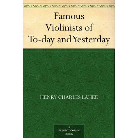 Famous Violinists of To-Day and Yesterday