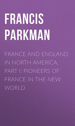 France and England in North America, Part I Pioneers of France in the New World