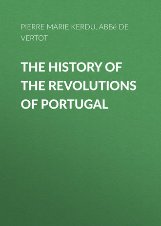 The Revolutions of Portugal. Written in French by the Abbot De Vertot, ... Done Into English From the Last French Edition.