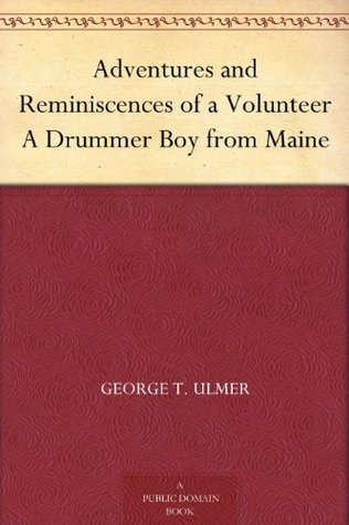 Adventures and Reminiscences of a Volunteer, or a Drummer Boy From Maine