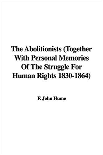 The Abolitionists; Together With Personal Memories of the Struggle for Human Rights, 1830-1864