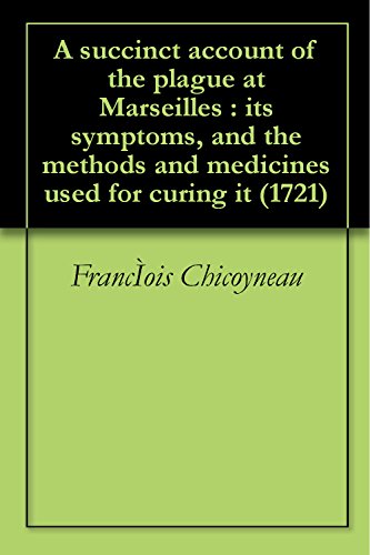 A Succinct Account of the Plague at Marseilles Its Symptoms and the Methods and Medicines Used for Curing It