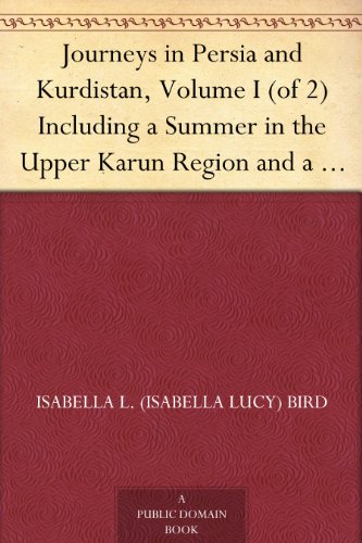 Journeys in Persia and Kurdistan, Including a Summer in the Upper Karun Region and a Visit to the Nestorian Rayahs, Volume 1