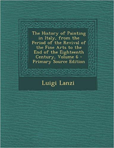 The History of Painting in Italy, From the Period of the Revival of the Fine Arts, to the End of the Eighteenth Century, Vol. 2 of 6: Translated From ... Schools of Rome and Naples (Classic R