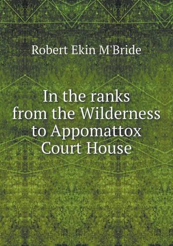 In the Ranks: From the Wilderness to Appomattox Court House the War, as Seen and Experienced by a Private Soldier in the Army of the Potomac