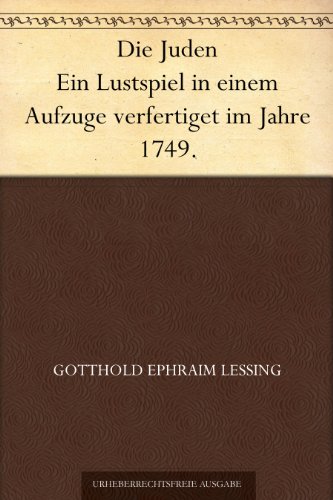 Die Juden Ein Lustspiel in einem Aufzuge verfertiget im Jahre 1749. (German Edition)