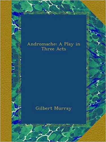 Andromache: A Play in Three Acts