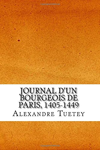 Journal d'Un Bourgeois de Paris 1405-1449: Publié d'Après Les Manuscrits de Rome Et de Paris