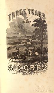 Three Years in the Sixth Corps. A Concise Narrative of Events in the Army of the Potomac, From 1861 to the Close of the Rebellion, April 1865
