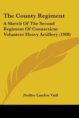 The County Regiment: A Sketch of the Second Regiment of Connecticut Volunteer Heavy Artillery