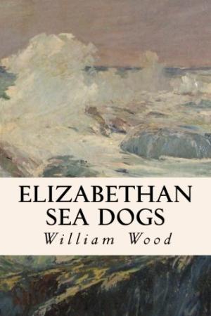 Elizabethan Sea-Dogs; A Chronicle of Drake and His Companions