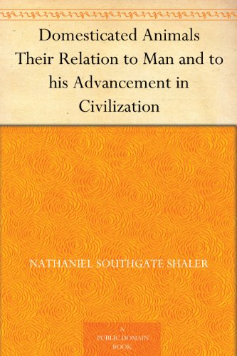 Domesticated Animals: Their Relation to Man and to His Advancement in Civilization