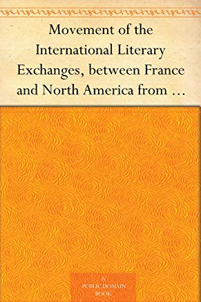 Movement of the International Literary Exchanges, Between France and North America From January 1845 to May, 1846
