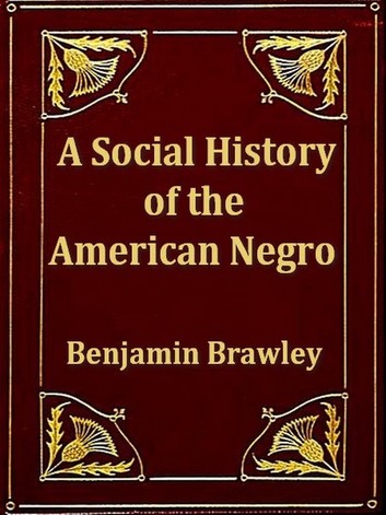 A Social History of the American Negro, Being a History of the Negro Problem in the United States, Including a History and Study of the Republic of Liberia