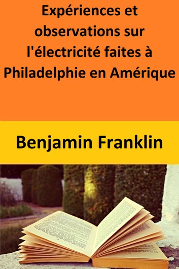 Expériences et observations sur l'électricité faites à Philadelphie en Amérique