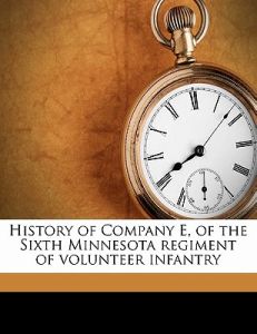 History of Company E of the Sixth Minnesota Regiment of Volunteer Infantry (1899)