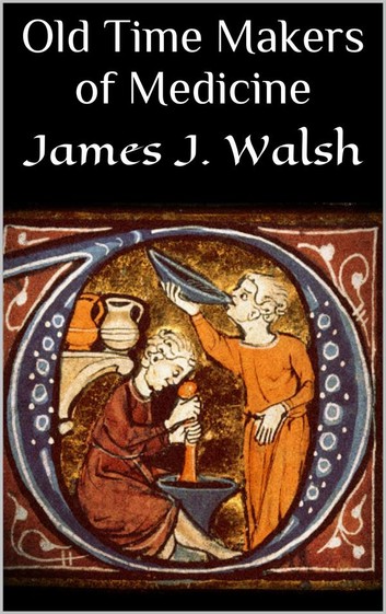Old-Time Makers of Medicine: The Story of the Students and Teachers, of the Sciences Related to Medicine, During the Middle Ages (Classic Reprint)