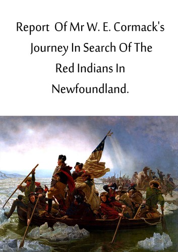 Report of Mr. W. E. Cormack's Journey in Search of the Red Indians in Newfoundland