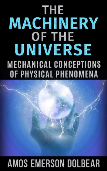 The Machinery of the Universe Mechanical Conceptions of Physical Phenomena