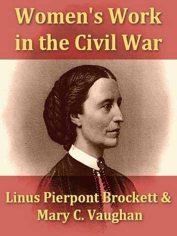 Woman's Work in the Civil War: A Record of Heroism, Patriotism and Patience